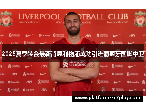 2025夏季转会最新消息利物浦成功引进葡萄牙国脚中卫