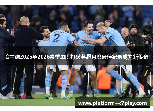 哈兰德2025至2026赛季再度打破英超月度最佳纪录成为新传奇