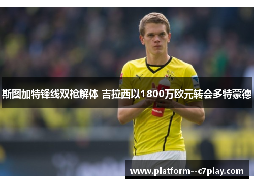 斯图加特锋线双枪解体 吉拉西以1800万欧元转会多特蒙德
